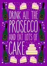 Drink all the prosecco and eat lots of cake created by Lois Fitzy