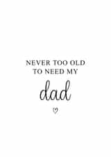 Cute Typography Fathers Day Card / Birthday Card - Dad - Never Too Old To Need My Dad created by Kalm Lettering