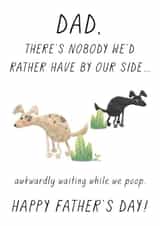 Funny Fathers Day Card - Dad - Dogs - Dad There's Nobody We'd Rather Have By Our Side Awkwardly Waiting While We Poop created by Chelsey Adams