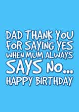 Funny dad birthday card - heartfel - says yes when mum says no created by @EmilySwallow