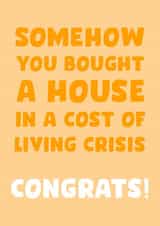 Funny Typography New Home Card - Cost Of Living Crisis - Congrats - Somehow You Bought A House In A Cost Of Living Crisis created by Josh Daniel