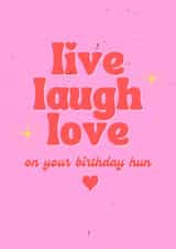 Live Laugh Love on your birthday hun created by Keeks Cards