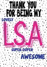 THANK YOU FOR BEING MY LOVELY SUPER-DUPER AWESOME L.S.A. created by THE GRAPHICS GALLERY