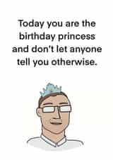 Funny Birthday Card - Princess - Today You Are The Birthday Princess And Don't Let Anyone Tell You Otherwise created by Childish Ramblings