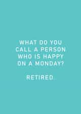 'What do you call a person who is happy on a monday? Retired' Card created by Danielle Ellen