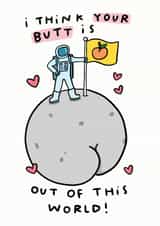 I Think Your Butt Is Out Of This World created by Arrow Gift Co