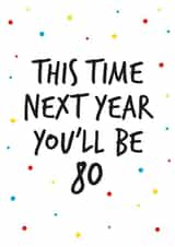 79th birthday greeting, next year you will be 80.  created by Superlush Cards