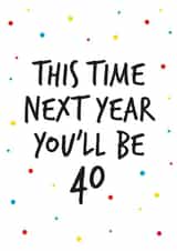 39th birthday greeting, next year you will be 40 created by Superlush Cards