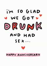 Cheeky Drunken Sex Typography Anniversary Card - I'm So Glad We Got Drunk And Had Sex...Happy Anniversary created by Arrow Gift Co