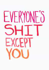 Everyone's Shit Except You Card created by The Curious Pancake