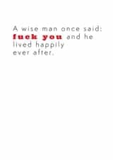 A wise man once said fuck you and he lived happily ever after. created by TwinFinDesigns