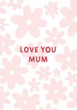 Love You Mum Floral Mothers Day Card created by Libby Whiteside