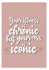 Your Illness Is Chronic But Your Ass Is Iconic Get Well Soon created by The Happy Mind Co.