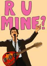 R U Mine? From the Arctic Monkeys created by Cards you fancy