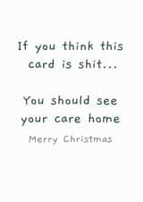 Hilarious Shit Care home Christmas Card created by Picardso