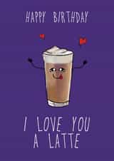 Cute I love you a latte Birthday Card for Significant Other - Latte created by Happy Strawberry Workshop