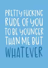'Rude of You To Be Younger Than Me' Funny Age-Themed Birthday Card created by Brogan Thomas