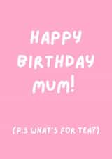 Funny Birthday Card for Mum - ‘What’s for tea?’ created by Natalie Cass