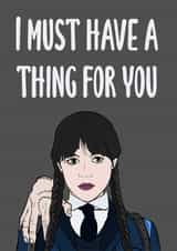 Funny Wednesday Addams Quote Anniversary Card / Valentines Day Card - I Must Have A Thing For You created by Doublea