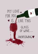 My Love Is Overflowing Wine - Cute Valentines Card for Significant Other created by BethGraceMakes
