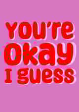 Funny cute card - ‘ You’re Okay I Guess ‘ created by Mollyeatslemons 