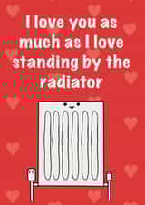 Funny Radiator Anniversary Card / Valentines Day Card - I Love You As Much As I Love Standing By The Radiator created by Karentoons