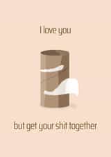 I love you, but get your shit together! created by Nerios