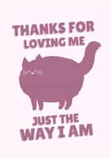 Funny Valentine's Day Card - Thanks For Loving Me Just The Way I Am created by PopDogShop