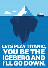 Rude Valentines Card - Lets play Titanic, you be the iceberg and i'll go down. created by @rsdesigns