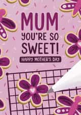 Cute Mother's Day card for Mum – Pretty Biscuit Decorating – You're So Sweet created by Chloe Tyler