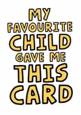 Funny Mothers Day Or Father's Day Card - My Favourite Child Gave Me This Card created by Studio Doodles