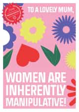 Women are inherently manipulative. Happy Mother's Day from a misogynist. created by WMN from CPB London