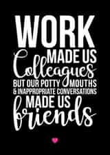 Work made us Colleagues but potty mouths & inappropriate convos made us friends created by A Piece of HeART UK
