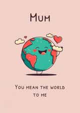 Mum - You mean the world to me. Cute & loving birthday or mothers day card. created by Nova & Sky