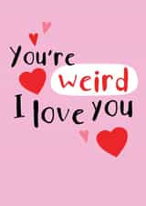 Cute You're weird I love you card created by CardsByGem