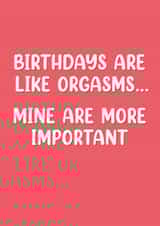 Funny Birthday Card - Orgasms - More Important created by Picardso