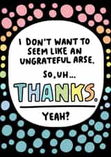 Sarcastic Thank You Card - Ungrateful Arse - Thanks. Yeah? created by Angela Chick
