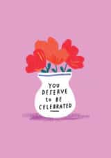 You Deserve to be Celebrated - Friendship card - Vase Flowers - Floral - Cute created by Stacie Swift