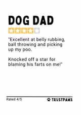 Funny Father's Day Card - Dog Dad Review - 4/5 Stars - Excellent At Belly Rubbing, Ball Throwing And Picking Up Poo. Knocked Off A Star For Blaming Farts On Me created by Gobbygifts