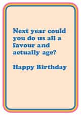 Next Year Birthday card. For that eternally youthful person in your life created by Cath Tate Cards