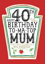 Funny Mum 40th Birthday Card - Heinz Tomato Ketchup Sauce created by  la la la     Designs