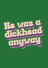 Funny breakup card to brighten someones day! He was a d*ckhead anyways! created by Twisted Rebel Designs