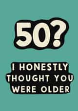 Cheeky Birthday Card - 50th - Thought You Were Older created by Giddy Kipper