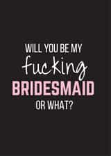Will you be my fucking bridesmaid or what? created by Bitch, please...