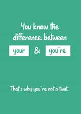 You Know The Difference Between Your & You're. That's why You're Not a Twat Card created by Matt Facer