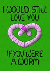 Cute Valentine’s or anniversary card, I Would Still Love You If You Were A Worm created by Interrobang Art
