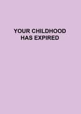 Funny Birthday Card for Teenager - Son - Daughter - Your 
Childhood Has Expired created by Roxy Doodles