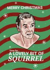 Martin Friday Night Dinner Dad - Christmas Card - Lovely Bit of Squirrel! created by PinkArt666
