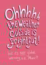 Ohhhhh the Weather Outside is Frightful - Funny Christmas card for Mum created by The Curious Pancake