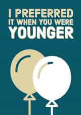 I preferred it when you were younger. Cheeky card to insult someone you love. created by Bellevue Gift